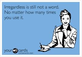 irregardless