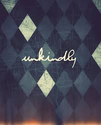 unkindly